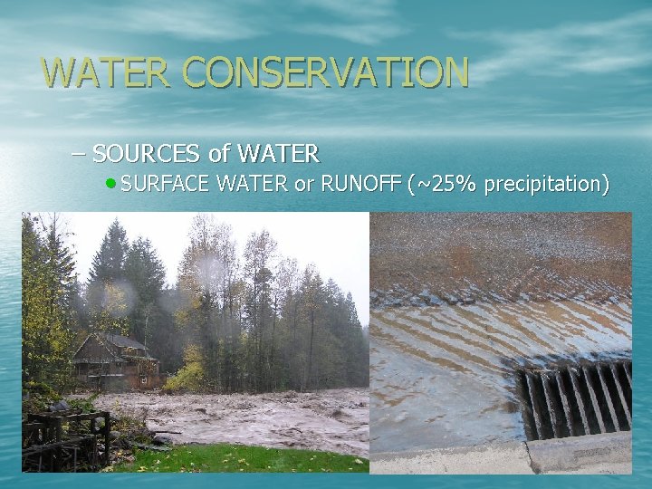WATER CONSERVATION – SOURCES of WATER • SURFACE WATER or RUNOFF (~25% precipitation) 