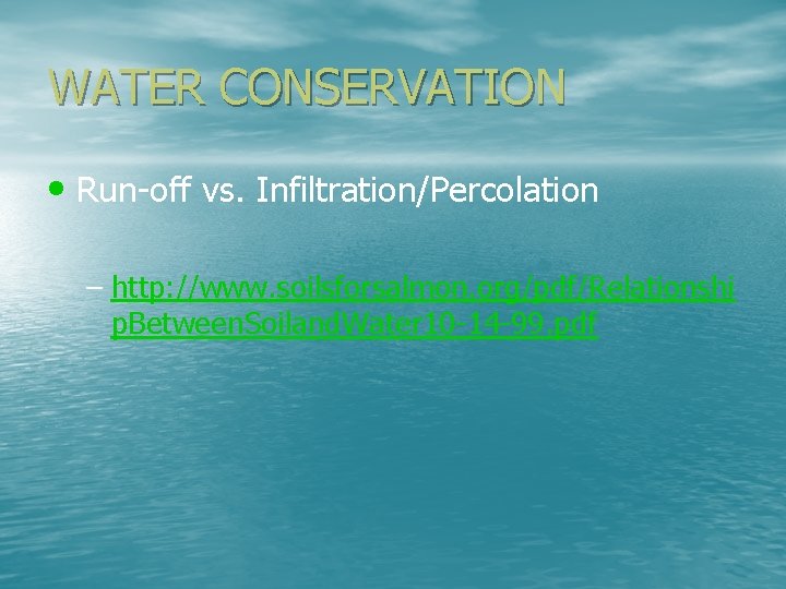 WATER CONSERVATION • Run-off vs. Infiltration/Percolation – http: //www. soilsforsalmon. org/pdf/Relationshi p. Between. Soiland. WATER CONSERVATION • Run-off vs. Infiltration/Percolation – http: //www. soilsforsalmon. org/pdf/Relationshi p. Between. Soiland.