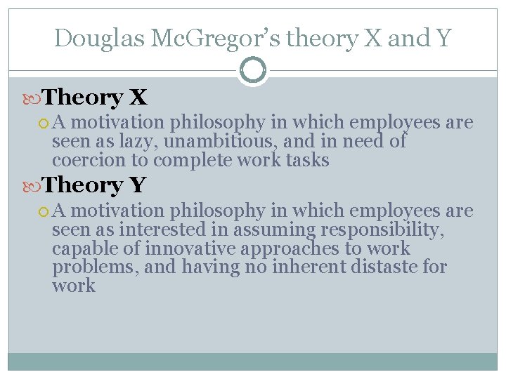 Douglas Mc. Gregor’s theory X and Y Theory X A motivation philosophy in which