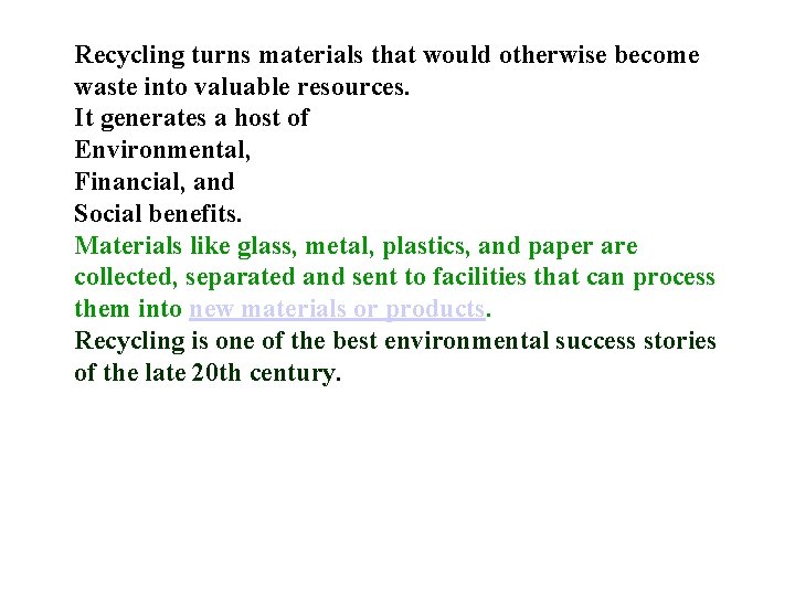 Recycling turns materials that would otherwise become waste into valuable resources. It generates a