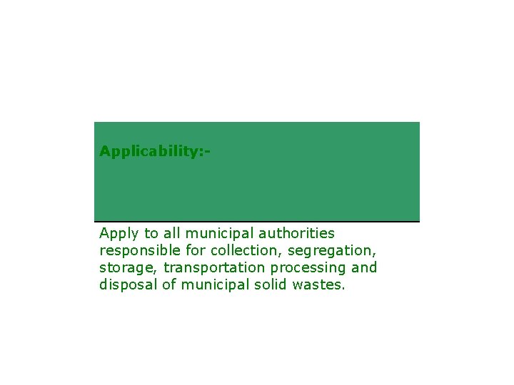 Applicability: - Apply to all municipal authorities responsible for collection, segregation, storage, transportation processing