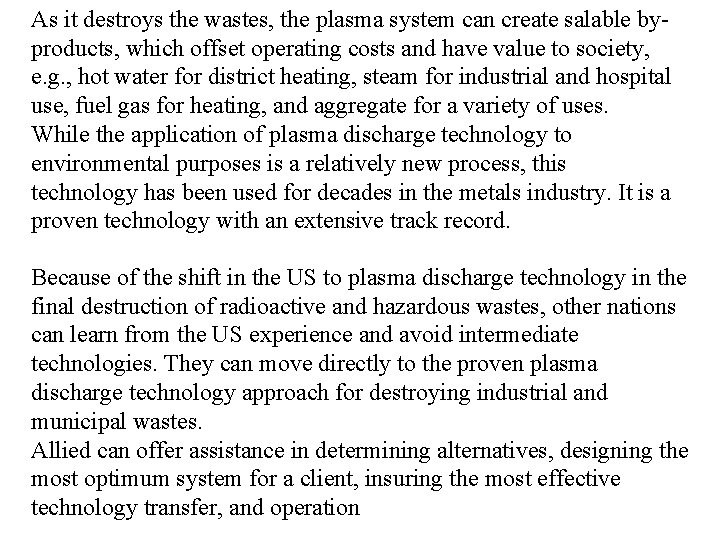 As it destroys the wastes, the plasma system can create salable byproducts, which offset