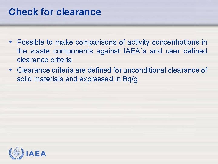 Check for clearance • Possible to make comparisons of activity concentrations in the waste