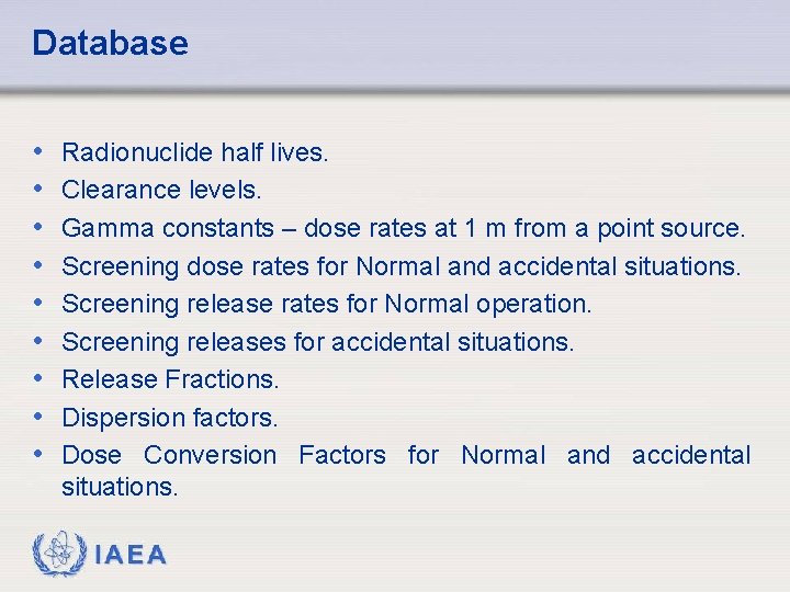 Database • • • Radionuclide half lives. Clearance levels. Gamma constants – dose rates