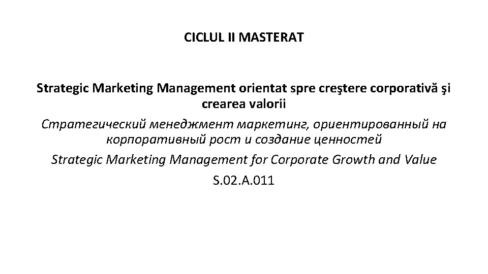 CICLUL II MASTERAT Strategic Marketing Management orientat spre creştere corporativă şi crearea valorii Стратегический