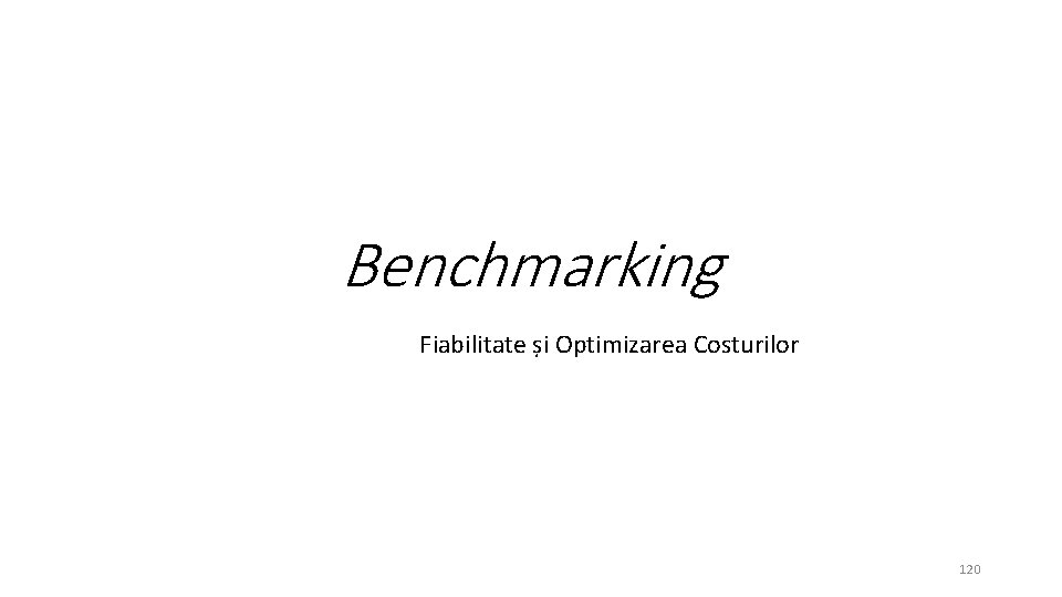 Benchmarking Fiabilitate și Optimizarea Costurilor 120 