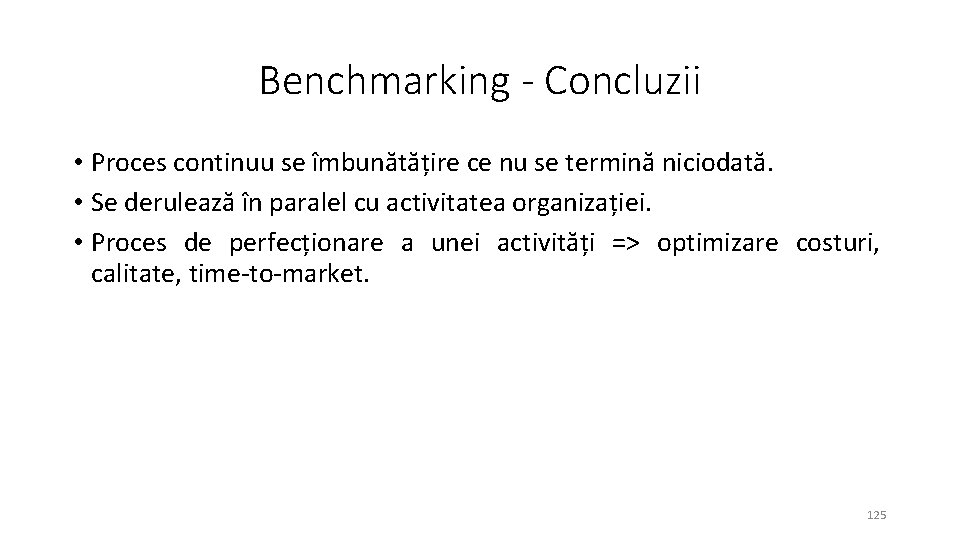 Benchmarking - Concluzii • Proces continuu se îmbunătățire ce nu se termină niciodată. •