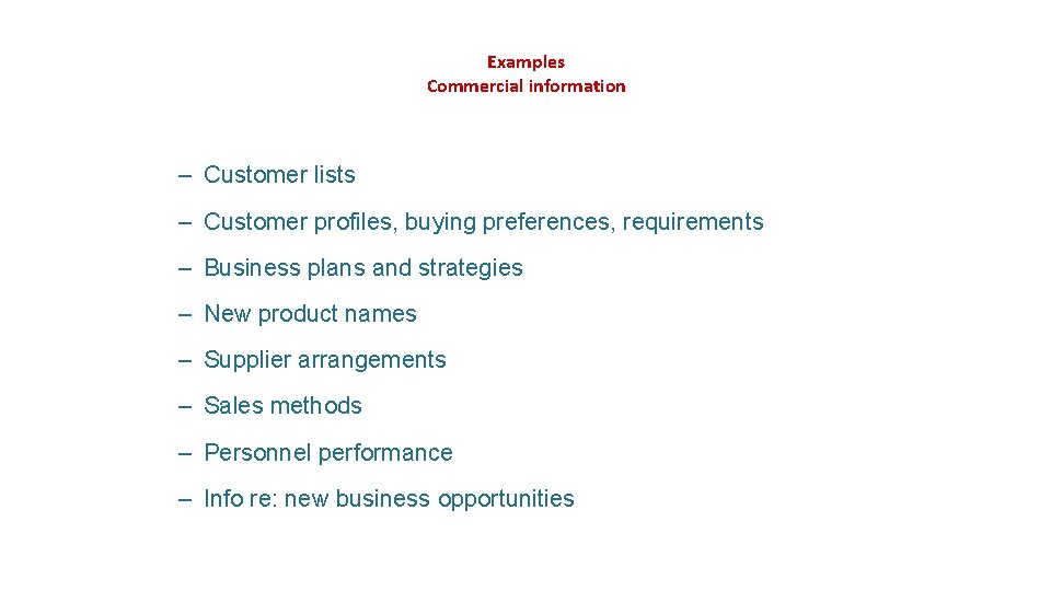 Examples Commercial information – Customer lists – Customer profiles, buying preferences, requirements – Business