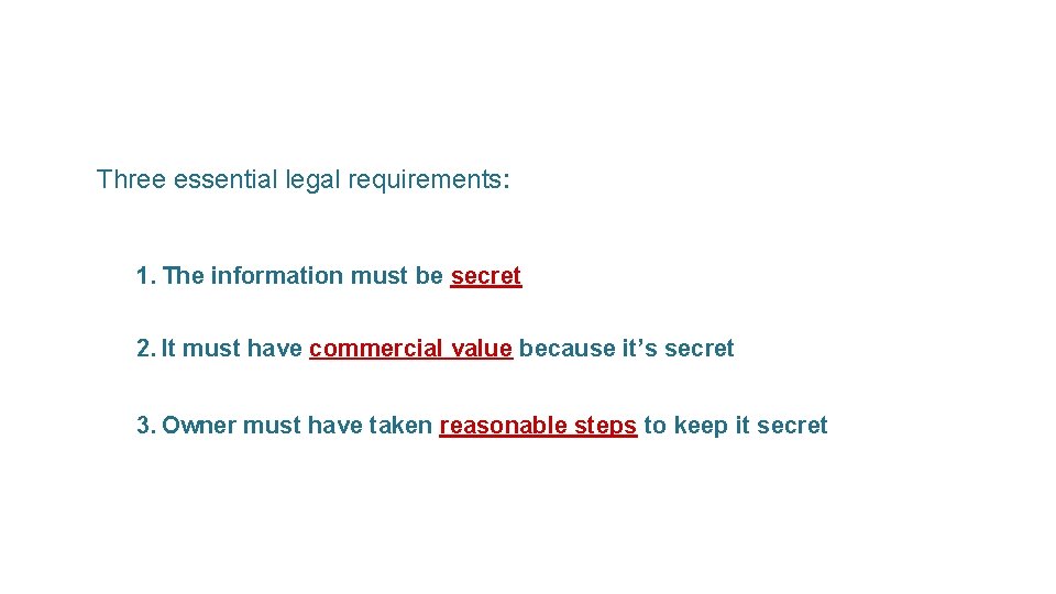 Three essential legal requirements: 1. The information must be secret 2. It must have