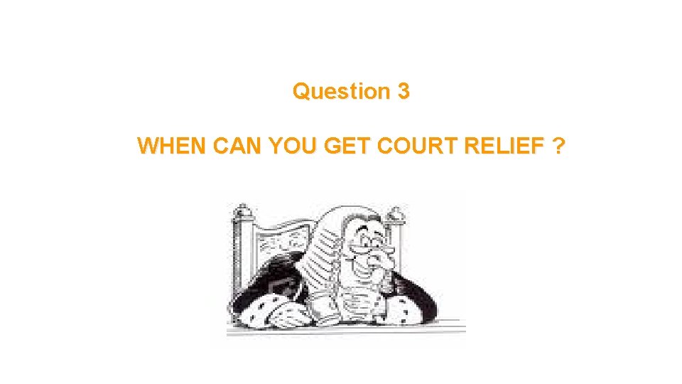 Question 3 WHEN CAN YOU GET COURT RELIEF ? 