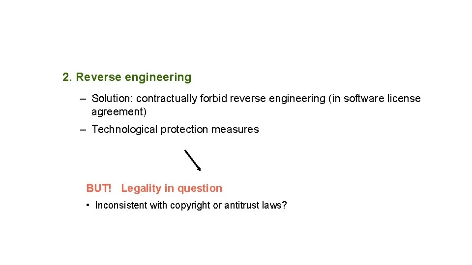 2. Reverse engineering – Solution: contractually forbid reverse engineering (in software license agreement) –