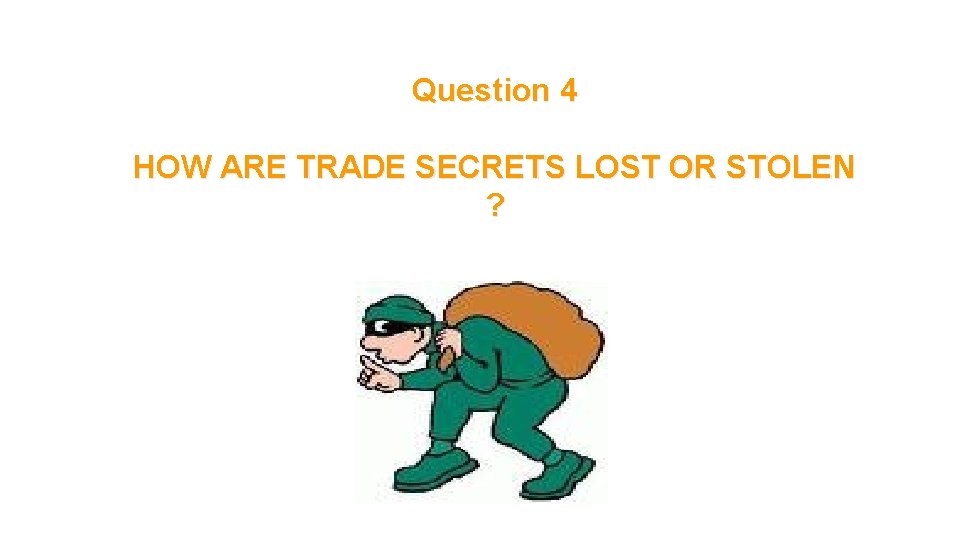 Question 4 HOW ARE TRADE SECRETS LOST OR STOLEN ? 