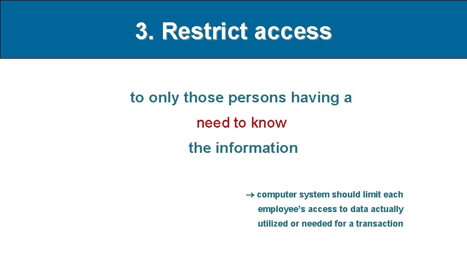 3. Restrict access to only those persons having a need to know the information