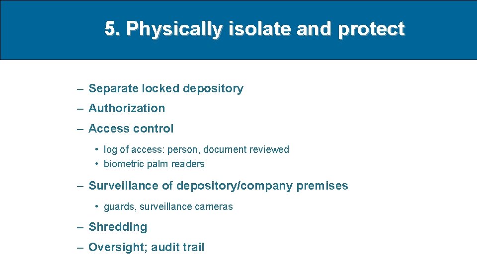 5. Physically isolate and protect – Separate locked depository – Authorization – Access control