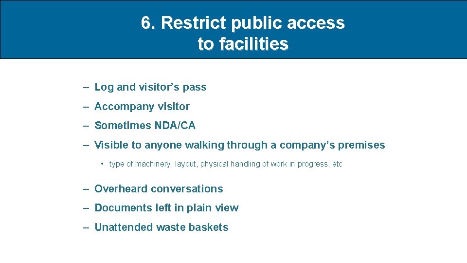 6. Restrict public access to facilities – Log and visitor’s pass – Accompany visitor