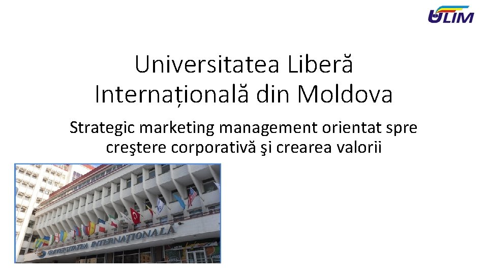 Universitatea Liberă Internațională din Moldova Strategic marketing management orientat spre creştere corporativă şi crearea
