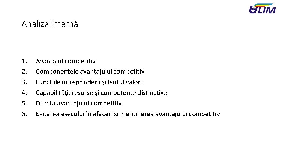Analiza internă 1. 2. 3. 4. 5. 6. Avantajul competitiv Componentele avantajului competitiv Funcţiile