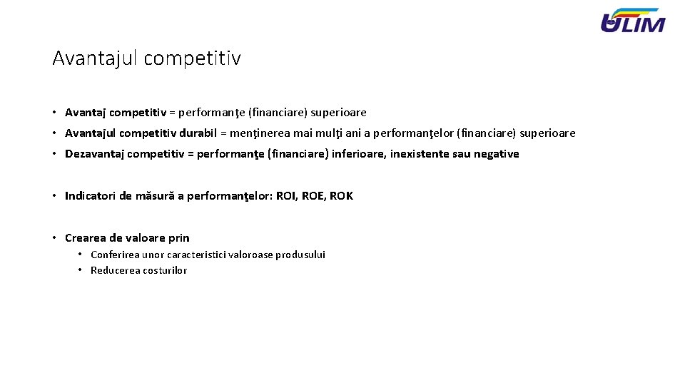 Avantajul competitiv • Avantaj competitiv = performanţe (financiare) superioare • Avantajul competitiv durabil =