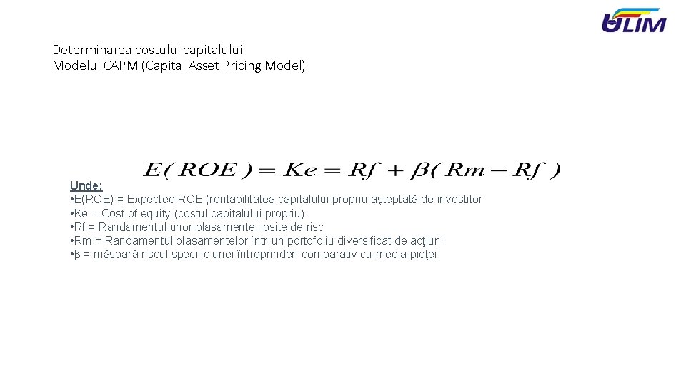 Determinarea costului capitalului Modelul CAPM (Capital Asset Pricing Model) Unde: • E(ROE) = Expected