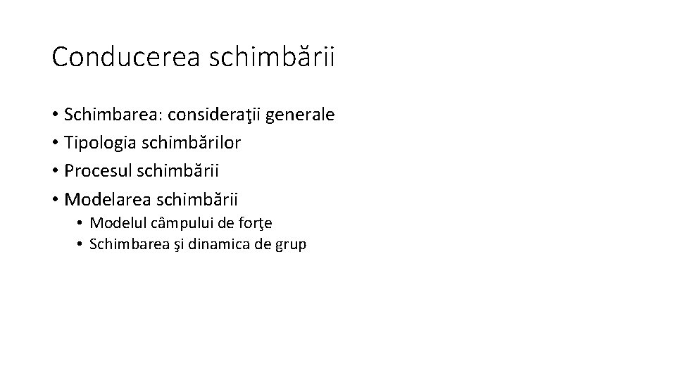 Conducerea schimbării • Schimbarea: consideraţii generale • Tipologia schimbărilor • Procesul schimbării • Modelarea