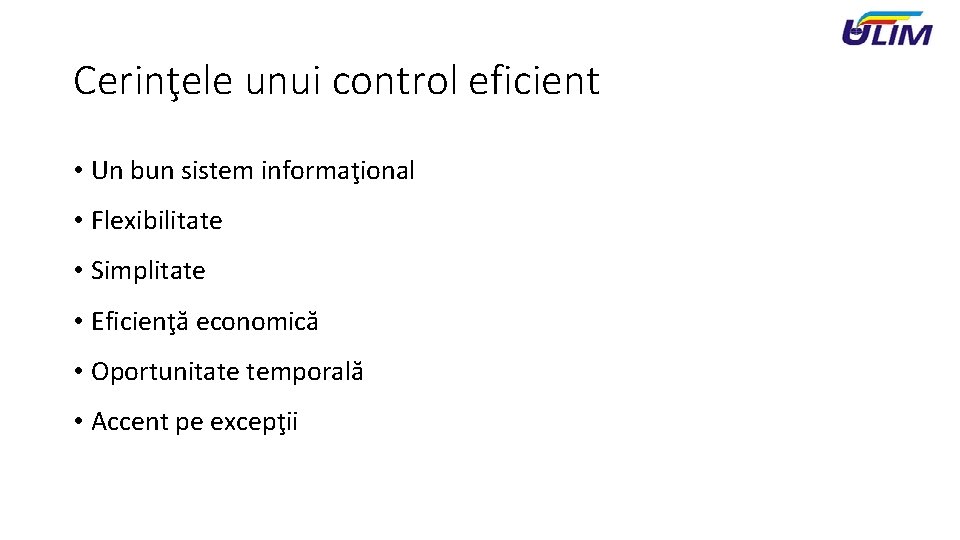 Cerinţele unui control eficient • Un bun sistem informaţional • Flexibilitate • Simplitate •