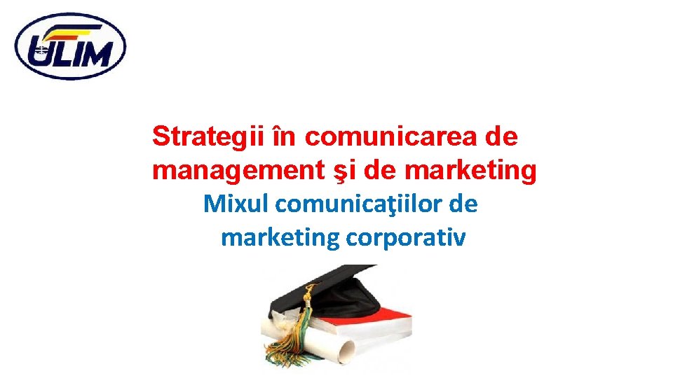 Strategii în comunicarea de management şi de marketing Mixul comunicaţiilor de marketing corporativ 