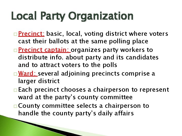 Local Party Organization � Precinct: basic, local, voting district where voters cast their ballots