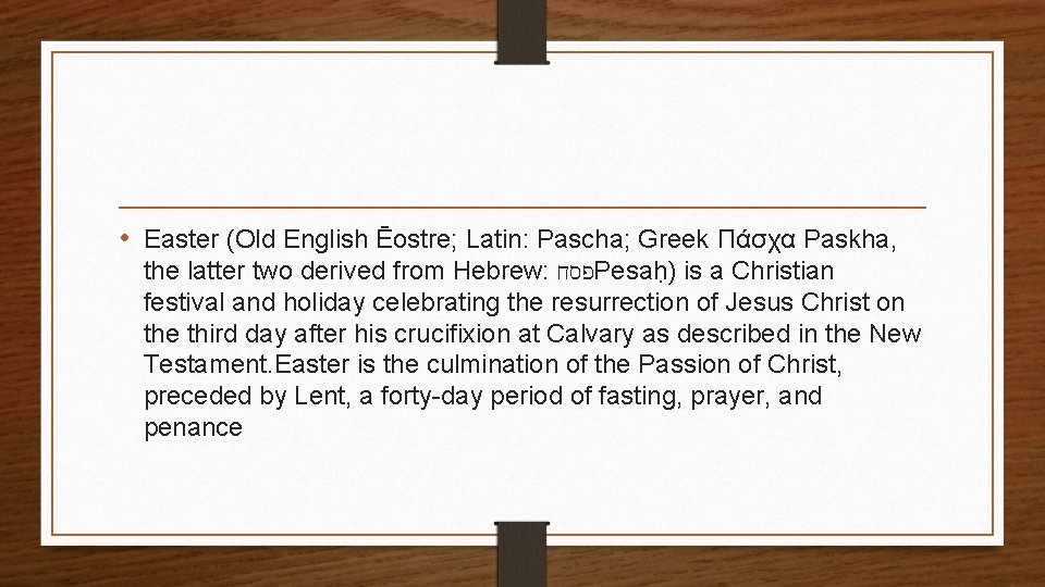  • Easter (Old English Ēostre; Latin: Pascha; Greek Πάσχα Paskha, the latter two