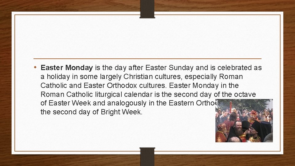  • Easter Monday is the day after Easter Sunday and is celebrated as