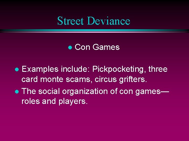 Street Deviance l Con Games Examples include: Pickpocketing, three card monte scams, circus grifters.
