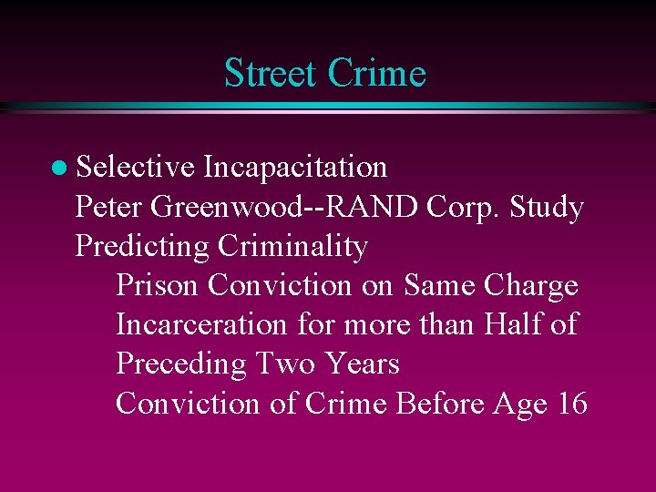 Street Crime l Selective Incapacitation Peter Greenwood--RAND Corp. Study Predicting Criminality Prison Conviction on