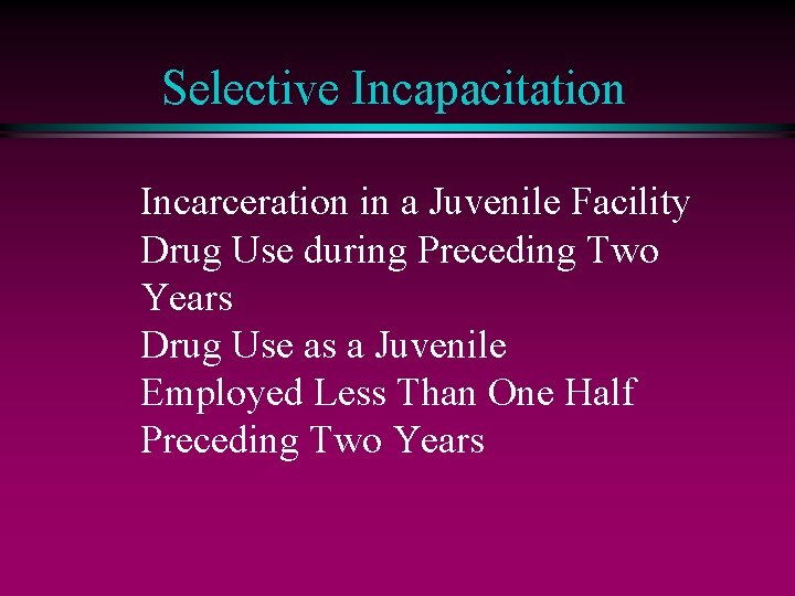 Selective Incapacitation Incarceration in a Juvenile Facility Drug Use during Preceding Two Years Drug