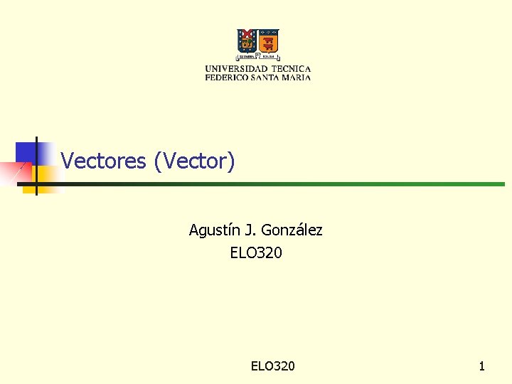 Vectores (Vector) Agustín J. González ELO 320 1 