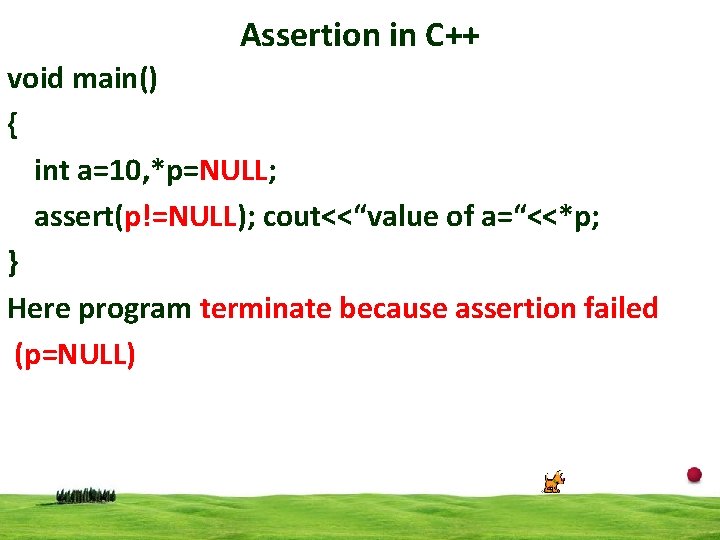 Assertion in C++ void main() { int a=10, *p=NULL; assert(p!=NULL); cout<<“value of a=“<<*p; }