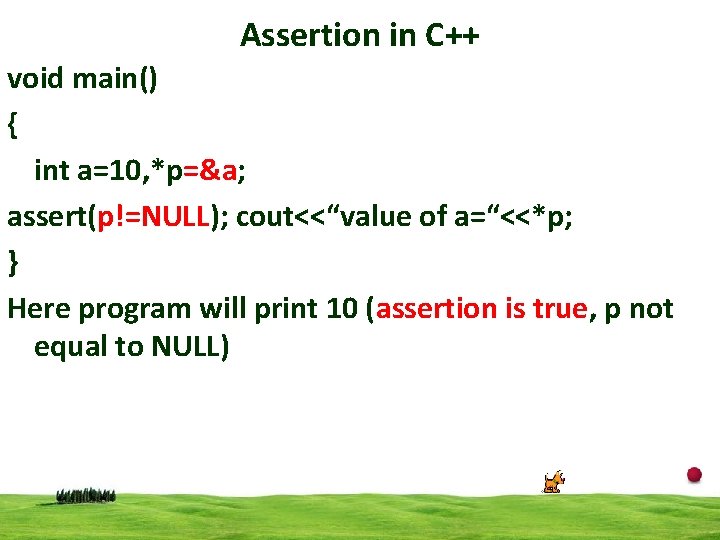 Assertion in C++ void main() { int a=10, *p=&a; assert(p!=NULL); cout<<“value of a=“<<*p; }