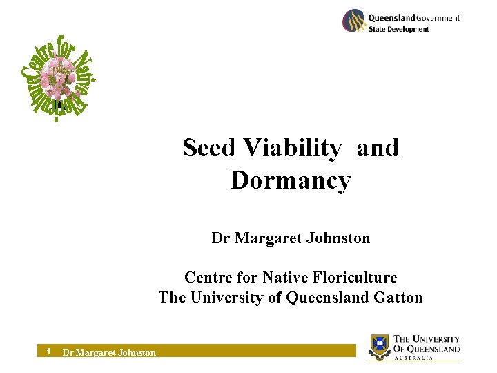 Seed Viability and Dormancy Dr Margaret Johnston Centre for Native Floriculture The University of