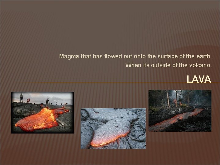 Magma that has flowed out onto the surface of the earth. When its outside