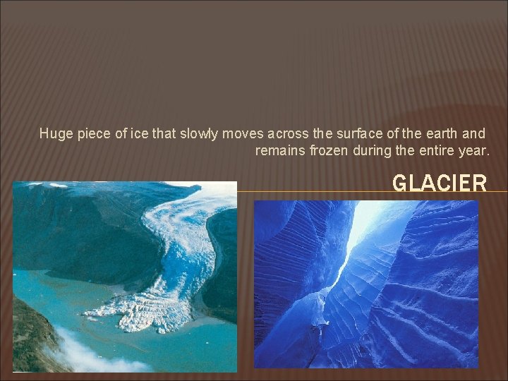 Huge piece of ice that slowly moves across the surface of the earth and