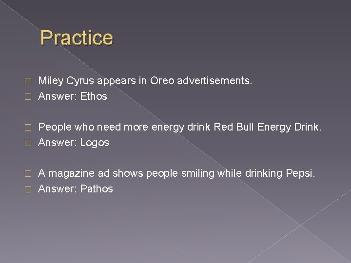 Practice Miley Cyrus appears in Oreo advertisements. � Answer: Ethos � People who need