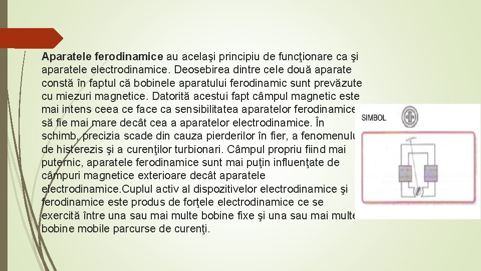 Aparatele ferodinamice au acelaşi principiu de funcţionare ca şi aparatele electrodinamice. Deosebirea dintre cele Aparatele ferodinamice au acelaşi principiu de funcţionare ca şi aparatele electrodinamice. Deosebirea dintre cele