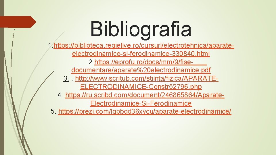 Bibliografia 1. https: //biblioteca. regielive. ro/cursuri/electrotehnica/aparateelectrodinamice-si-ferodinamice-330840. html 2. https: //eprofu. ro/docs/mm/9/fisedocumentare/aparate%20 electrodinamice. pdf 3. Bibliografia 1. https: //biblioteca. regielive. ro/cursuri/electrotehnica/aparateelectrodinamice-si-ferodinamice-330840. html 2. https: //eprofu. ro/docs/mm/9/fisedocumentare/aparate%20 electrodinamice. pdf 3.