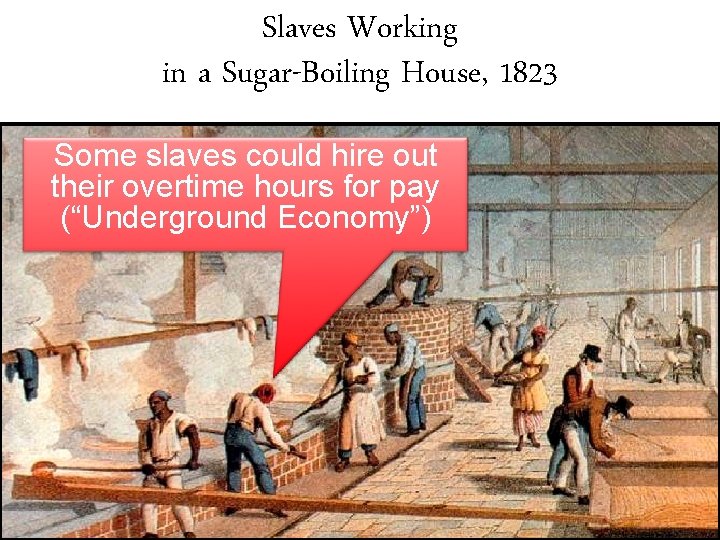 Slaves Working in a Sugar-Boiling House, 1823 Some slaves could hire out their overtime