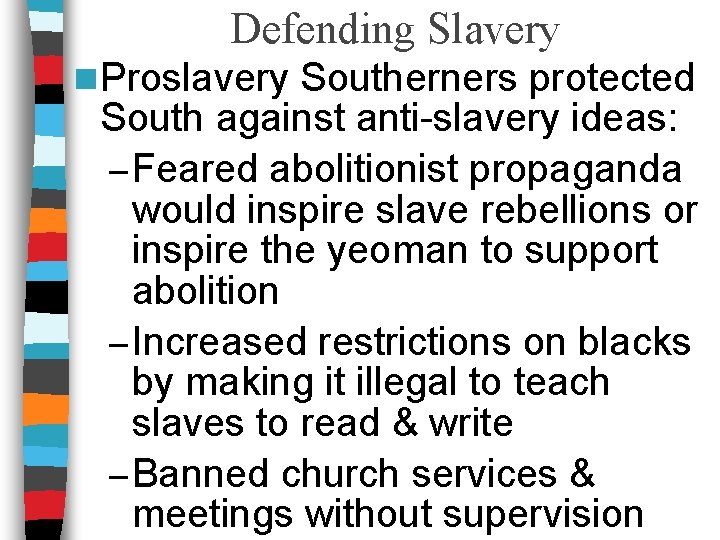 Defending Slavery n Proslavery Southerners protected South against anti-slavery ideas: – Feared abolitionist propaganda