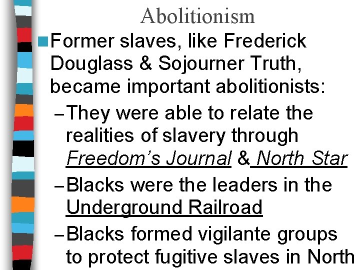 Abolitionism n Former slaves, like Frederick Douglass & Sojourner Truth, became important abolitionists: –