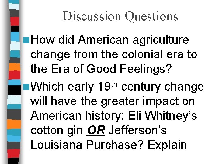 Discussion Questions n How did American agriculture change from the colonial era to the