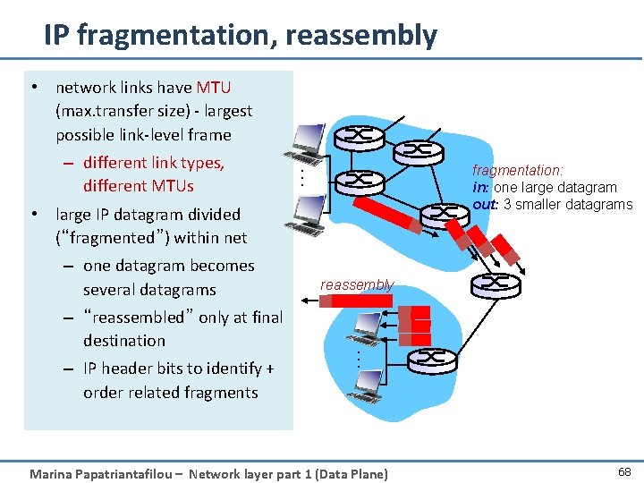 IP fragmentation, reassembly • network links have MTU (max. transfer size) - largest possible