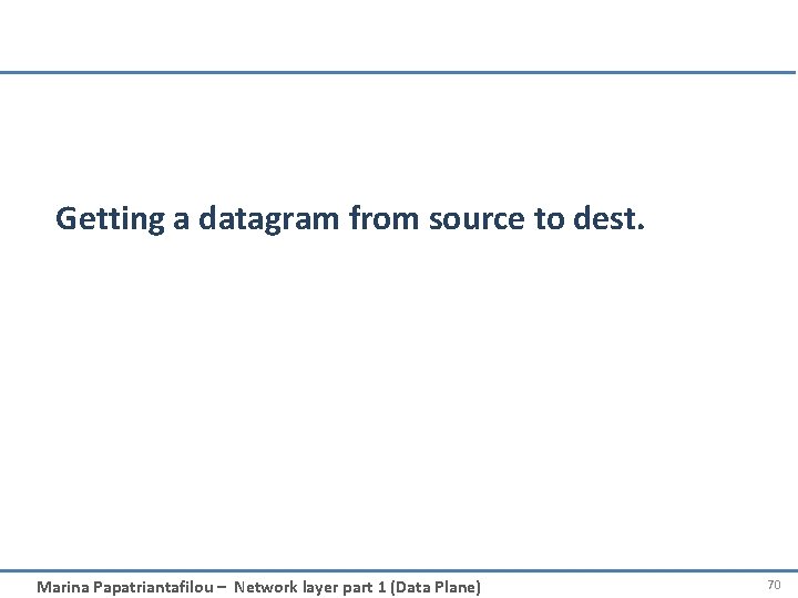 Getting a datagram from source to dest. Marina Papatriantafilou – Network layer part 1