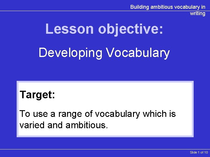 Building ambitious vocabulary in writing Lesson objective: Developing Vocabulary Target: To use a range