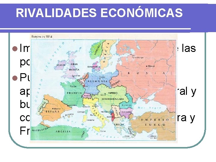 RIVALIDADES ECONÓMICAS l Imperialismo genera roces entre las potencias (paz armada) l Pujanza de