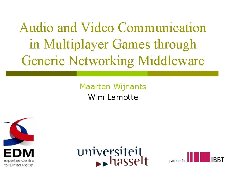 Audio and Video Communication in Multiplayer Games through Generic Networking Middleware Maarten Wijnants Wim